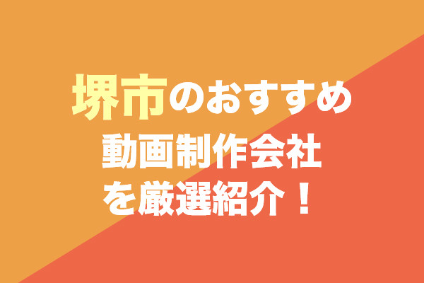 堺市の動画制作会社おすすめ5社を厳選紹介！