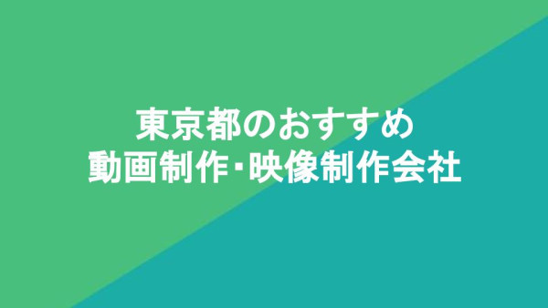 東京都のおすすめ動画制作・映像制作会社