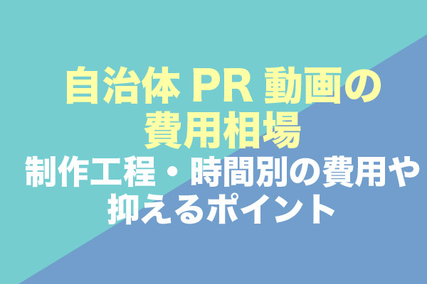 自治体PR動画の費用相場|制作工程・時間別の費用や抑えるポイント