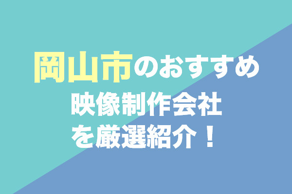 岡山市のおすすめ映像制作会社を厳選紹介！