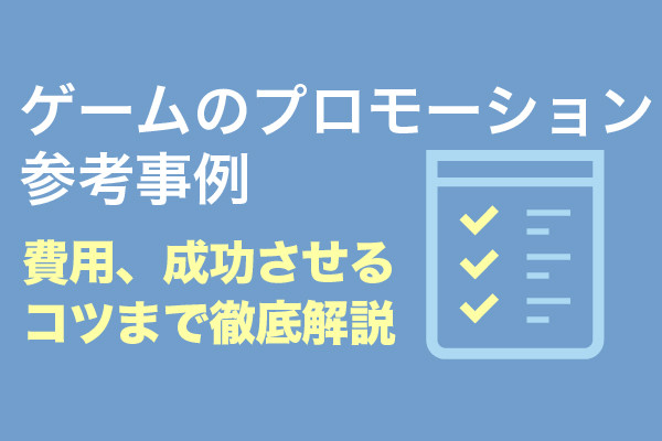 ゲームのプロモーション参考事例10選！費用、成功させるコツまで徹底解説