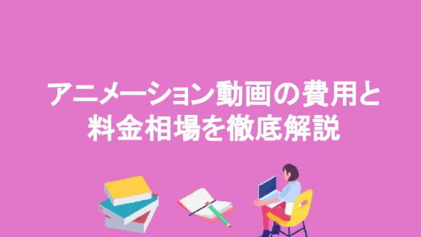 アニメーション動画の費用と料金相場を徹底解説